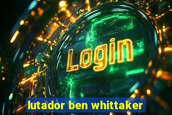 lutador ben whittaker